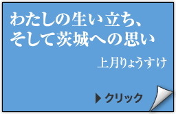 わたしの生い立ち、そして茨城への思い